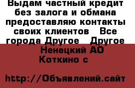 Выдам частный кредит без залога и обмана предоставляю контакты своих клиентов - Все города Другое » Другое   . Ненецкий АО,Коткино с.